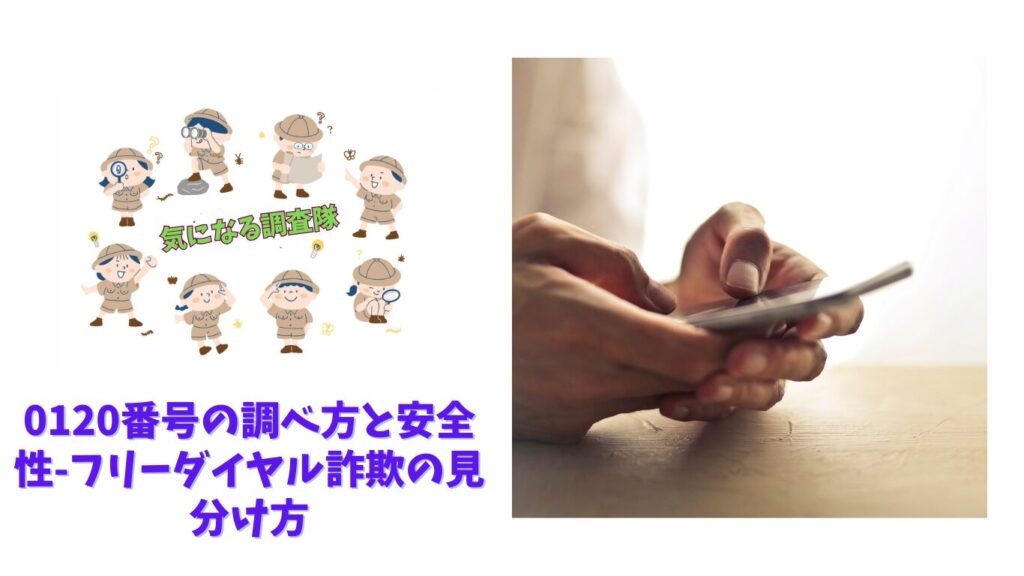 0120番号の調べ方と安全性|フリーダイヤル詐欺の見分け方 | 気になる調査隊